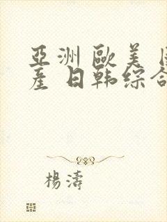 亚洲 欧美 国产 日韩综合