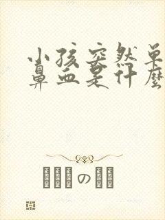 小孩突然单侧流鼻血是什么原因