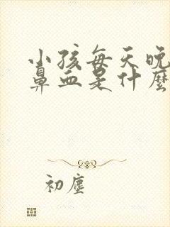 小孩每天晚上流鼻血是什么原因导致的