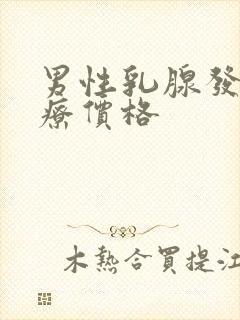 男性乳腺发育治疗价格