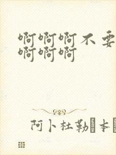 啊啊啊不要啊嗯啊啊啊