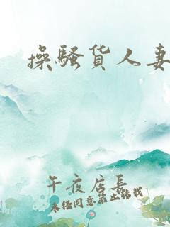 操骚货人妻小说