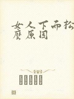 女人下面松时什么原因