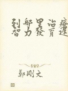 到哪里治疗小孩智力发育迟缓好