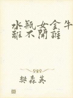 水瓶女金牛男谁离不开谁