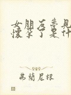 女朋友梦见自己怀孕了是什么预兆