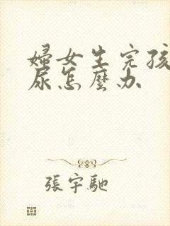 妇女生完孩子漏尿怎么办