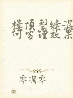 楼顶裂缝漏水如何处理效果好