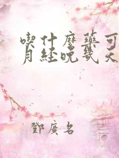 吃什么药可以让月经晚几天来