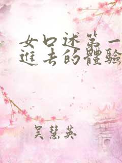 女口述第一次放进去的体验是什么