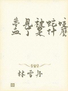 梦见被蛇咬了流血了是什么征兆