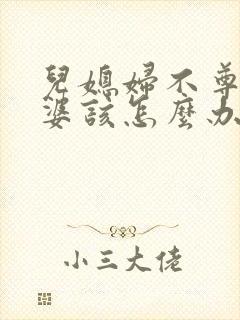 儿媳妇不尊重婆婆该怎么办