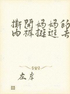 撕开妈妈的蕾丝内裤挺进去