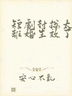 短剧封总太太的离婚生效了在线观看