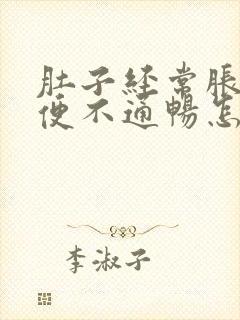 肚子经常胀气排便不通畅怎么办