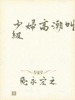 少妇高潮叫床一级