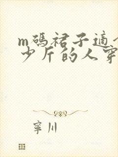 m码裙子适合多少斤的人穿