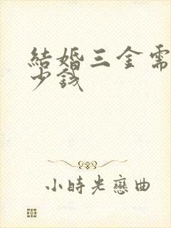 结婚三金需要多少钱