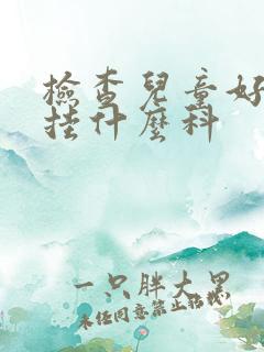 检查儿童好动症挂什么科