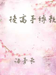 后高手缚教学