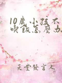 10岁小孩不爱吃饭怎么办