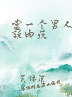 当一个男人对你说内疚