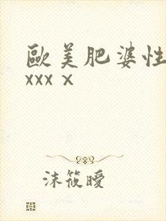 欧美肥婆性猛交xxxⅹ