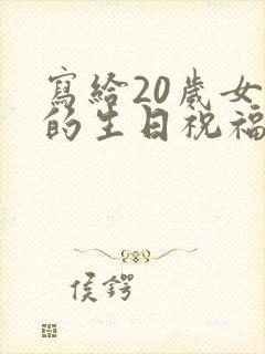 写给20岁女儿的生日祝福语 简短独特