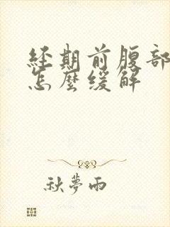 经期前腹部胀痛怎么缓解