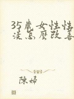 35岁女性性冷淡怎么改善