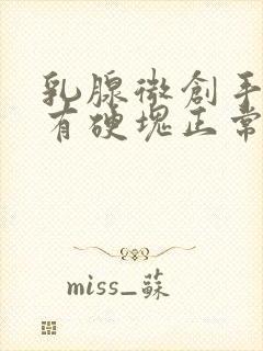 乳腺微创手术后有硬块正常吗