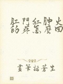 肛门红肿火辣辣的疼怎么回事