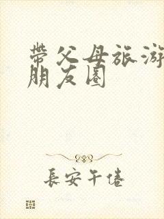 带父母旅游文案朋友圈