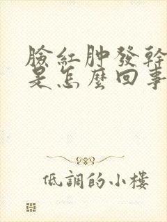 脸红肿发干发痒是怎么回事