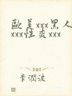欧美xxx黑人xxx性爽xxx