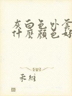 灰白色外套内搭什么颜色好看