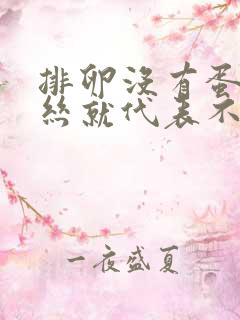 排卵没有蛋清拉丝就代表不排卵吗?