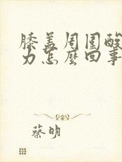 膝盖周围酸软无力怎么回事