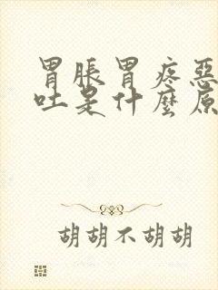 胃胀胃疼恶心想吐是什么原因