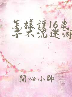 怎样让16岁孩子不沉迷游戏