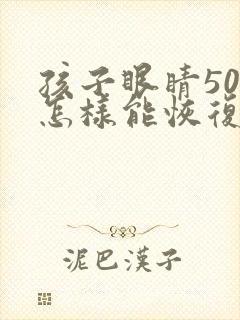 孩子眼睛50度怎样能恢复视力