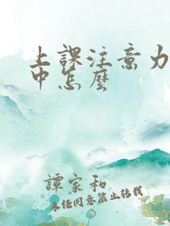 上课注意力不集中怎么