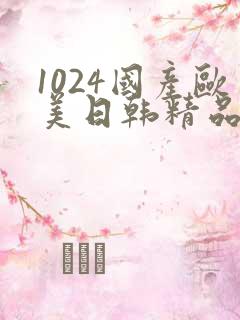 1024国产欧美日韩精品