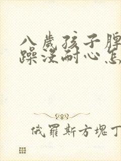 八岁孩子脾气暴躁没耐心怎么治