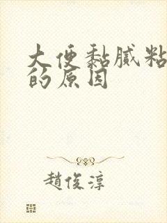 大便黏腻粘马桶的原因