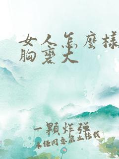 女人怎么样能让胸变大