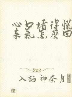 心口堵得慌上不来气怎么回事