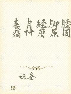 来月经脚膝盖酸痛什么原因