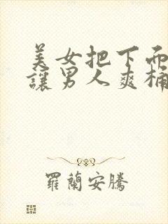 美女把下面扒开让男人爽桶