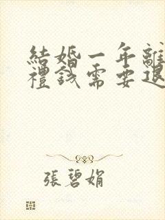 结婚一年离婚彩礼钱需要退给男方的吗